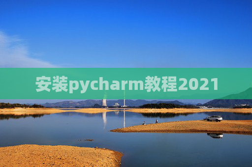 安装pycharm教程2021 安装pycharm教程2021
